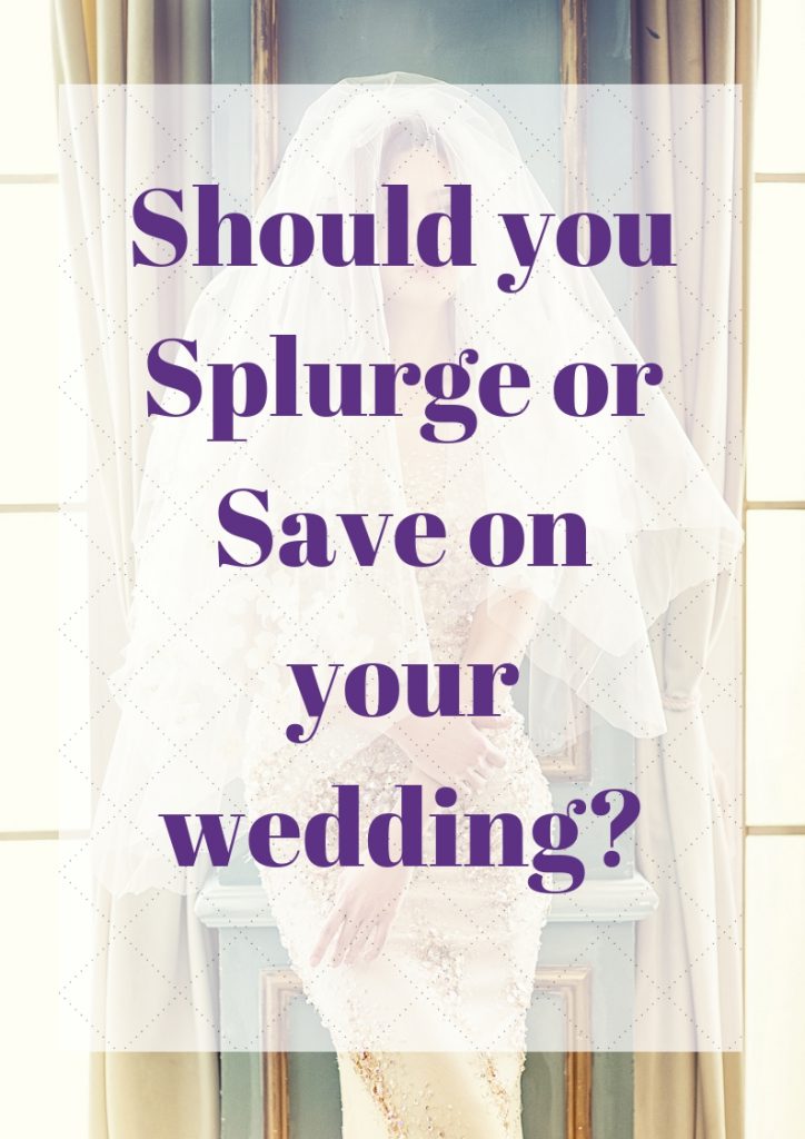 Should you Splurge or Save on your wedding?